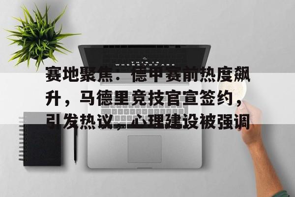 赛地聚焦：德甲赛前热度飙升，马德里竞技官宣签约，引发热议，心理建设被强调的简单介绍